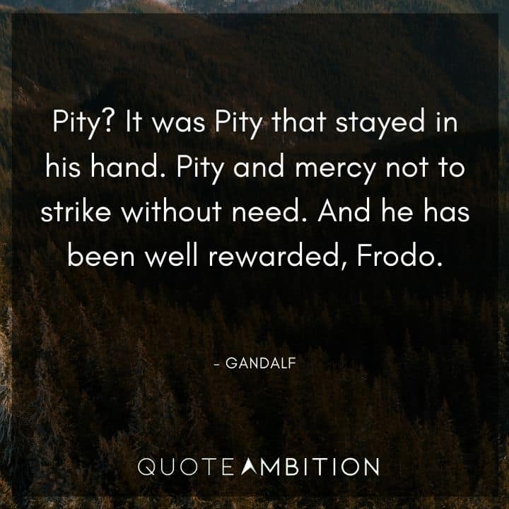 Lord of the Rings Quote - Pity? It was Pity that stayed in his hand. Pity and mercy not to strike without need. 