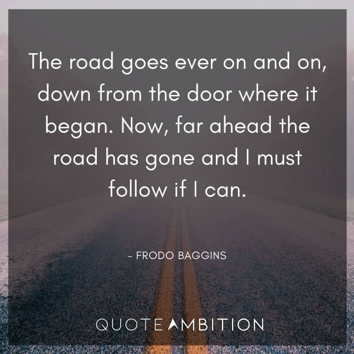 Lord of the Rings Quote - The road goes ever on and on, down from the door where it began.