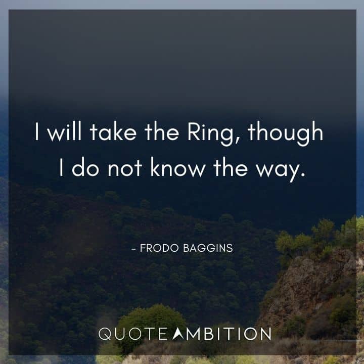Lord of the Rings Quote - I will take the Ring, though I do not know the way,