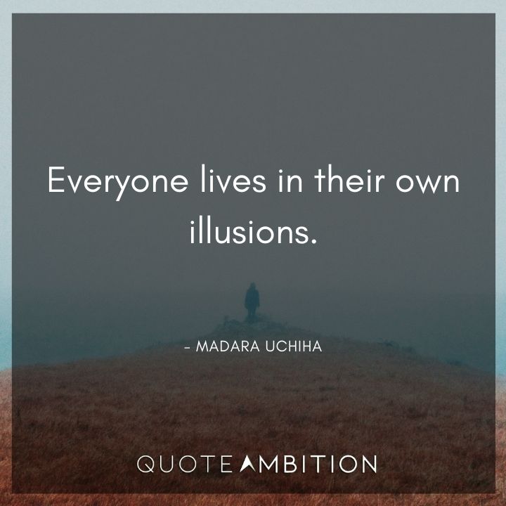 Madara Uchiha Quote - Everyone lives in their own illusions.