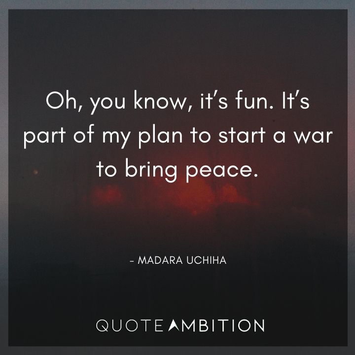 Madara Uchiha Quote - Oh, you know, it's fun. It's part of my plan to start a war to bring peace.