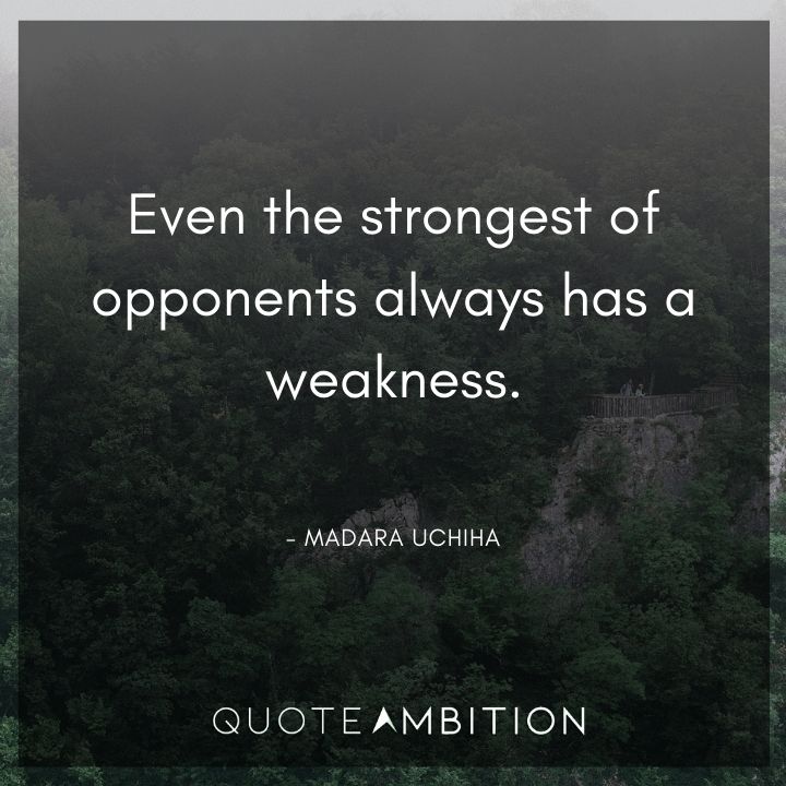 Madara Uchiha Quote - Even the strongest of opponents always has a weakness.