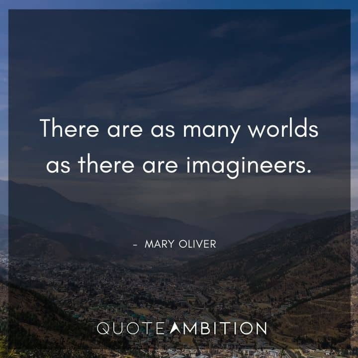 Mary Oliver Quote - There are as many worlds as there are imagineers.