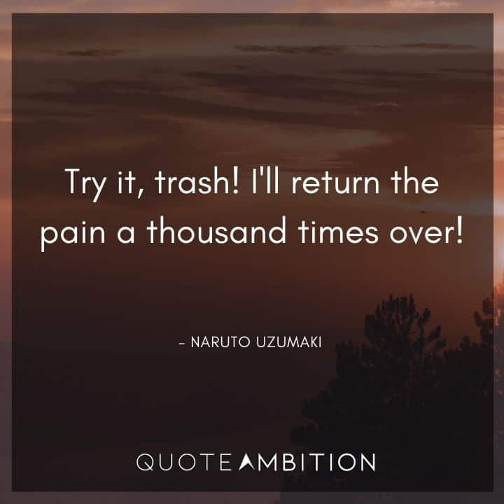 Naruto Uzumaki Quote - Try it, trash! I'll return the pain a thousand times over!