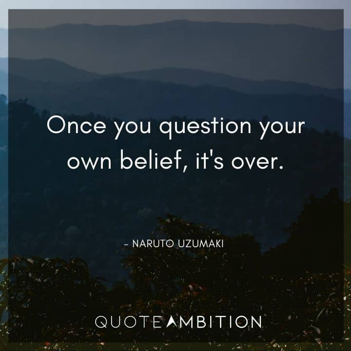 Naruto Uzumaki Quote - Once you question your own belief, it's over.