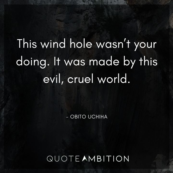 Obito Uchiha Quote - This wind hole wasn't your doing. It was made by this evil, cruel world.