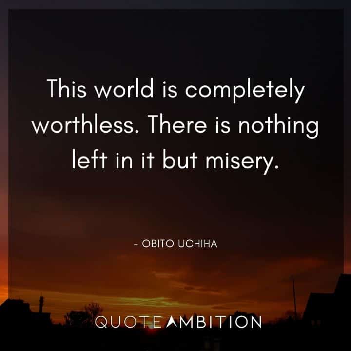 Obito Uchiha Quote - This world is completely worthless. There is nothing left in it but misery.