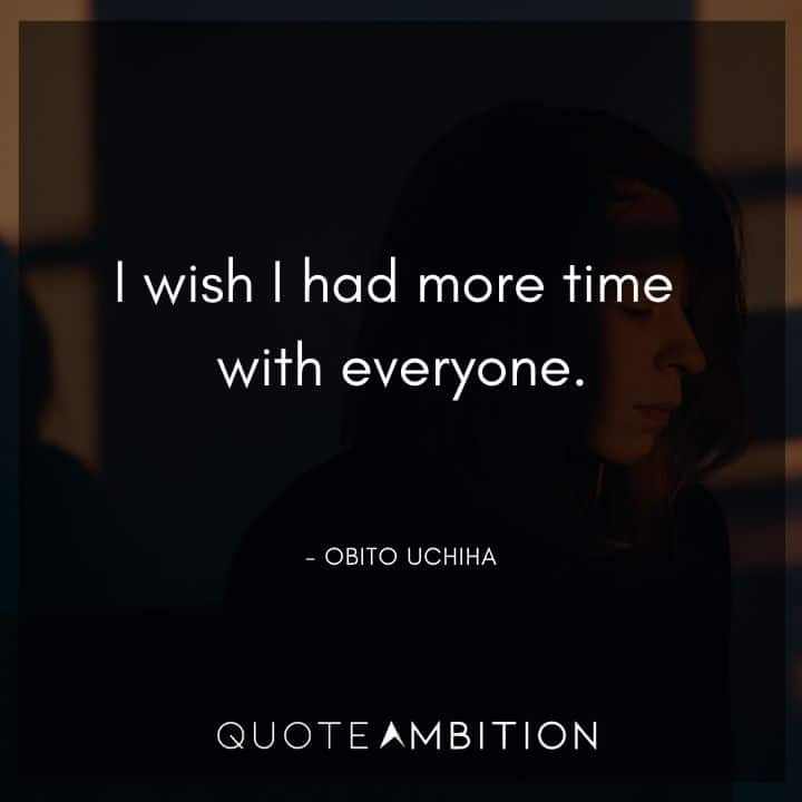 Obito Uchiha Quote - I wish I had more time with everyone.