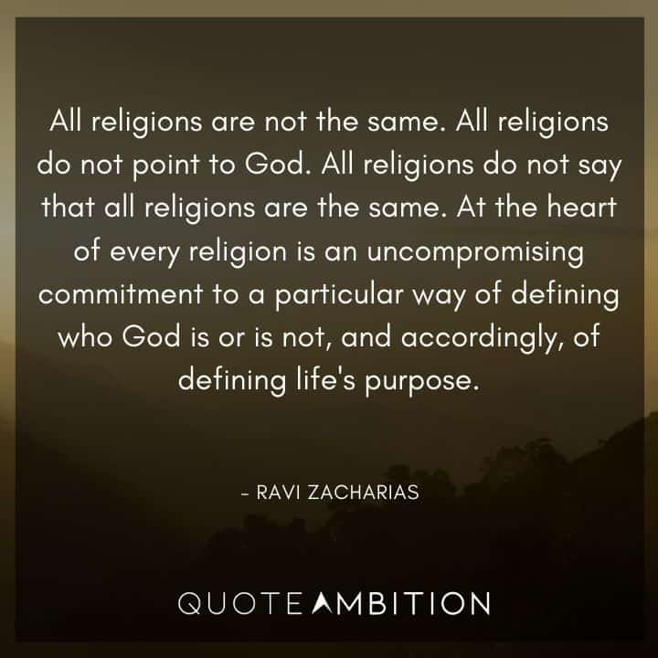 Ravi Zacharias Quote - All religions are not the same. All religions do not point to God. 