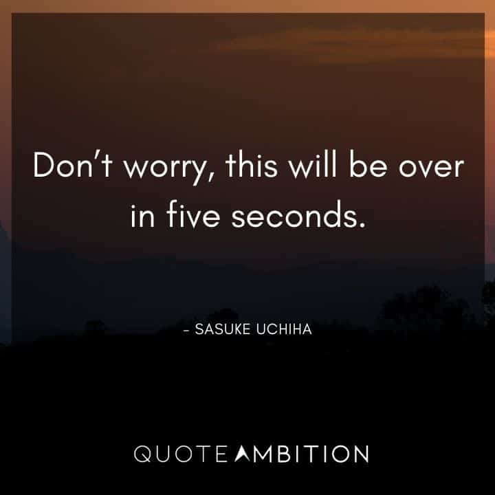Sasuke Uchiha Quote - Don't worry, this will be over in five seconds.