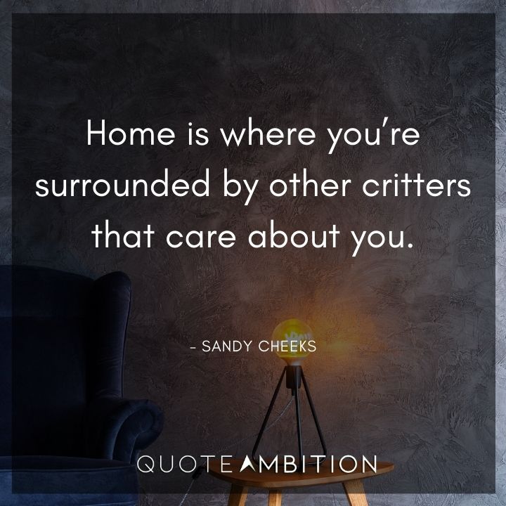 Spongebob Quote - Home is where you're surrounded by other critters that care about you.