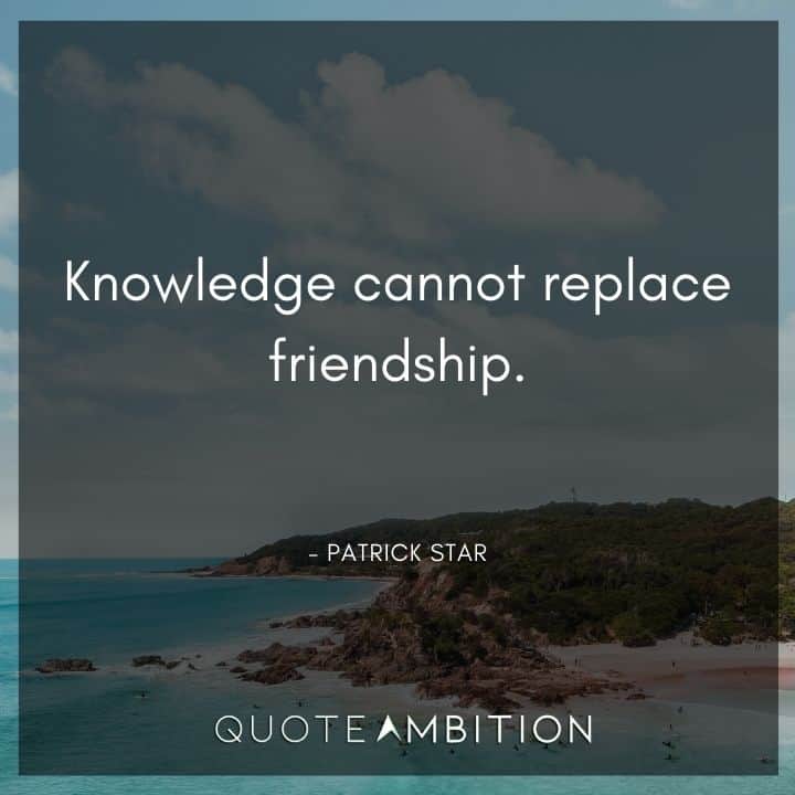 Spongebob Quote - Knowledge cannot replace friendship.