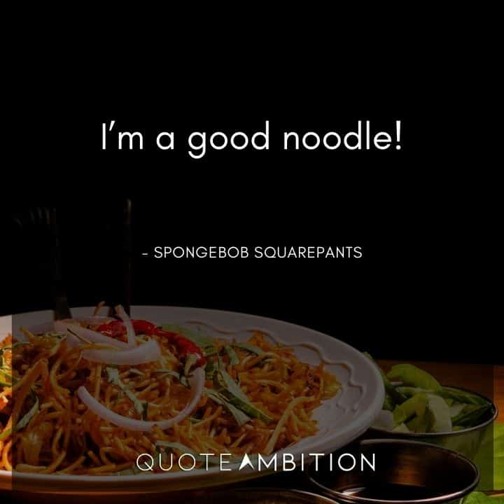 Spongebob Quote - I'm a good noodle!