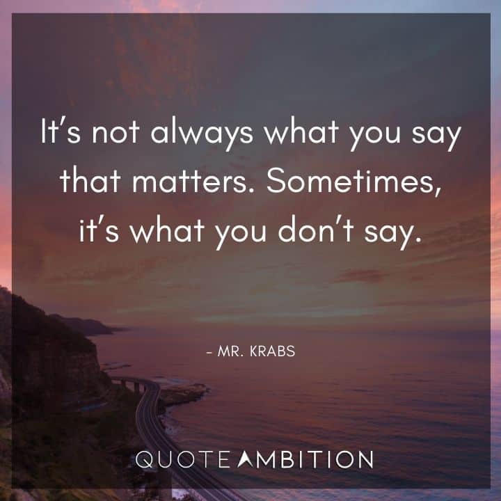 Spongebob Quote - It's not always what you say that matters. Sometimes, it's what you don't say.