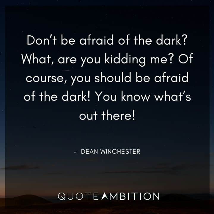 Supernatural Quote - Don't be afraid of the dark? What, are you kidding me?