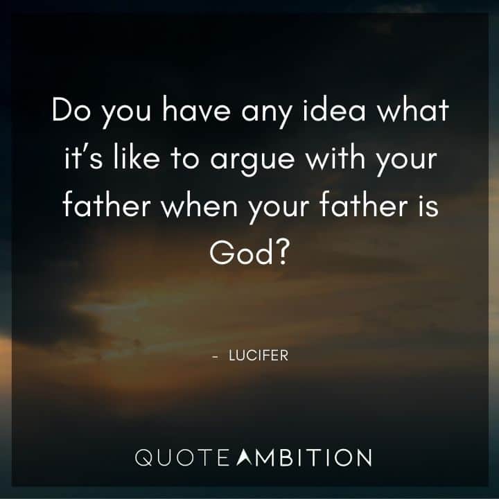 Supernatural Quote - Do you have any idea what it's like to argue with your father when your father is God?