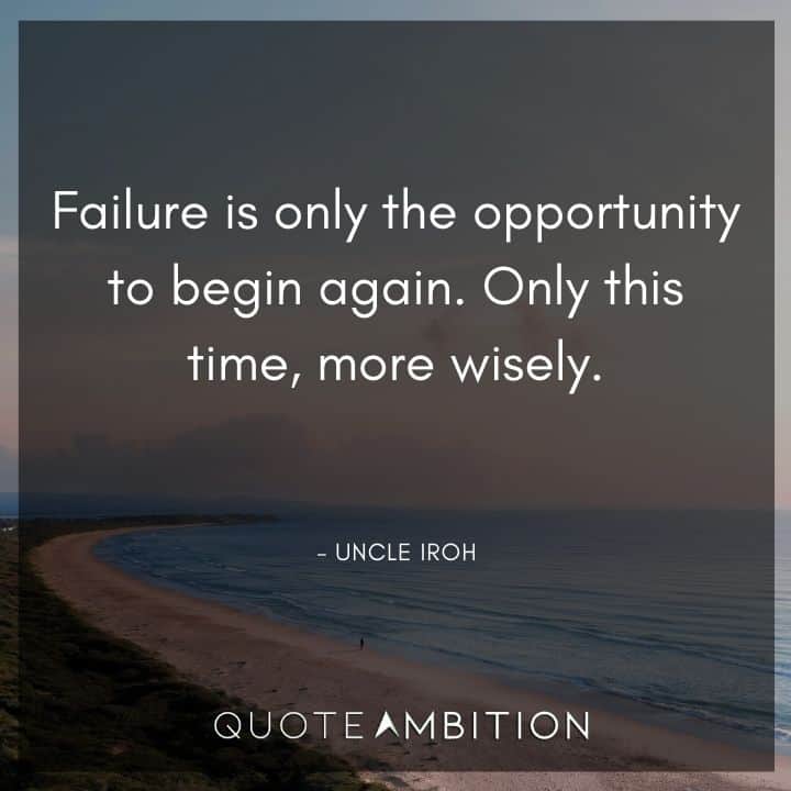 Uncle Iroh Quote - Failure is only the opportunity to begin again. Only this time, more wisely.