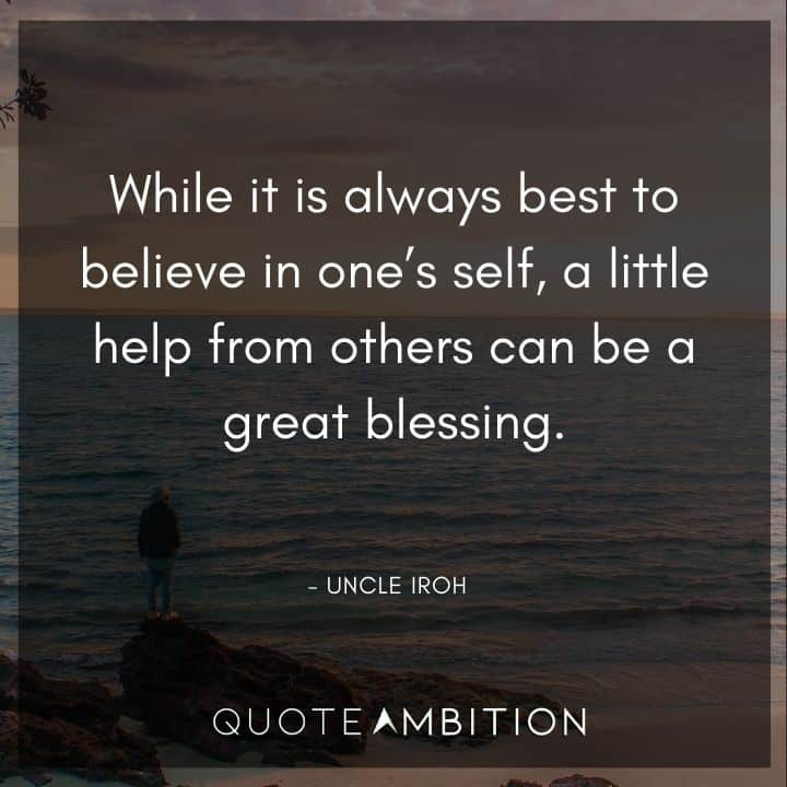 Uncle Iroh Quote - While it is always best to believe in one's self, a little help from others can be a great blessing.