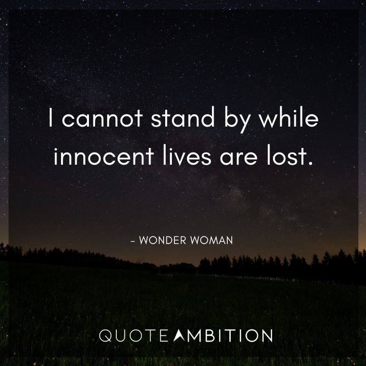 Wonder Woman Quote - I cannot stand by while innocent lives are lost.