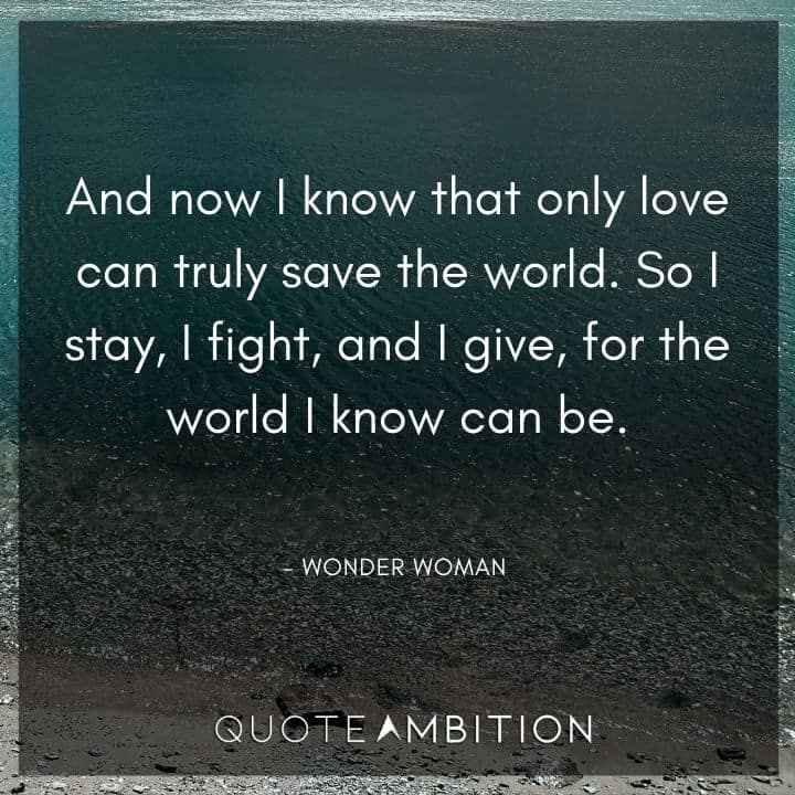 Wonder Woman Quote - And now I know that only love can truly save the world.
