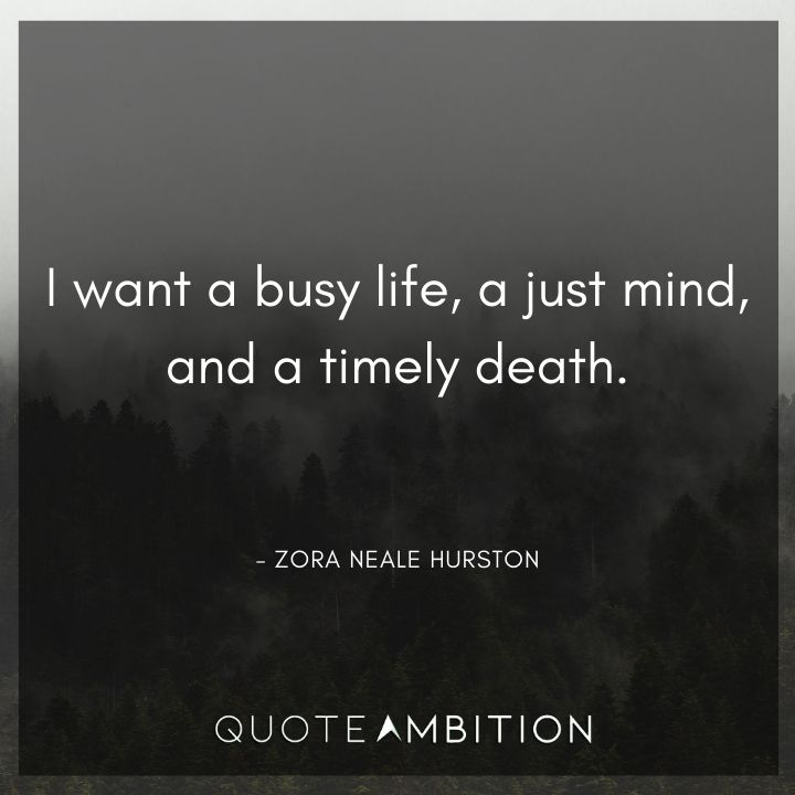 Zora Neale Hurston Quote - I want a busy life, a just mind, and a timely death.