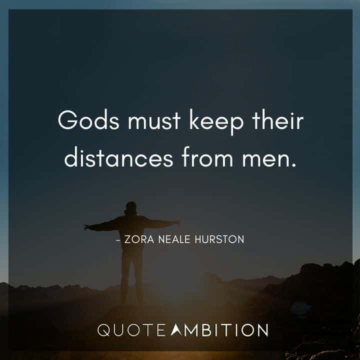 Zora Neale Hurston Quote - Gods must keep their distances from men.