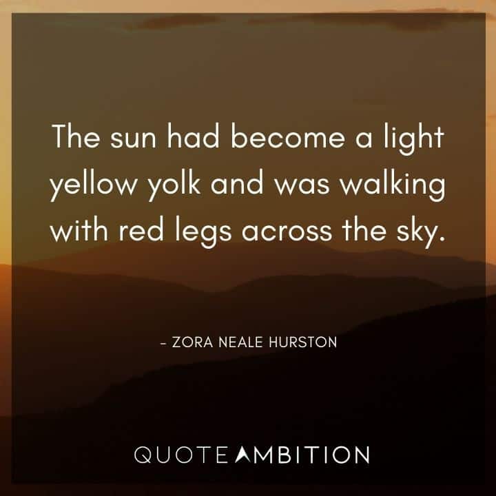 Zora Neale Hurston Quote - The sun had become a light yellow yolk and was walking with red legs across the sky.