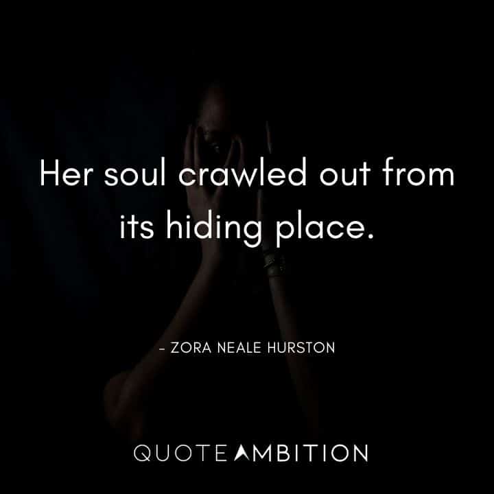 Zora Neale Hurston Quote - Her soul crawled out from its hiding place.