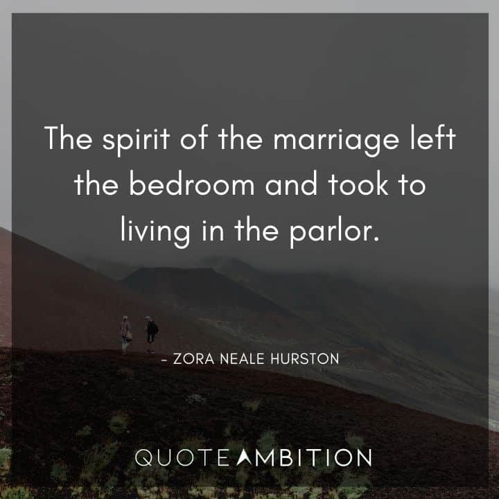 Zora Neale Hurston Quote - The spirit of the marriage left the bedroom and took to living in the parlor.