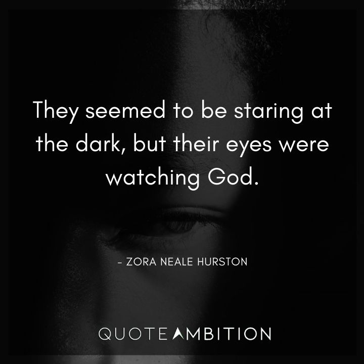 Zora Neale Hurston Quote - They seemed to be staring at the dark, but their eyes were watching God.