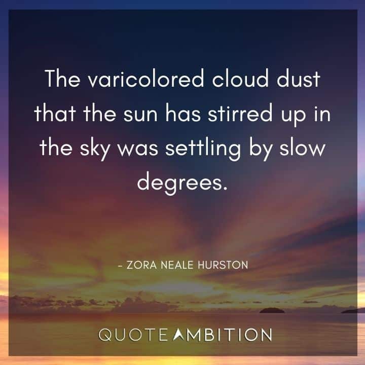 Zora Neale Hurston Quote - The varicolored cloud dust that the sun has stirred up in the sky was settling by slow degrees.