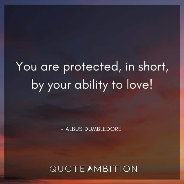 Albus Dumbledore Quote - You are protected, in short, by your ability to love!
