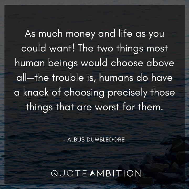 Albus Dumbledore Quote - As much money and life as you could want! The two things most human beings would choose above all.