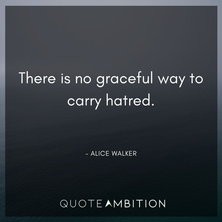 Alice Walker Quote - There is no graceful way to carry hatred.
