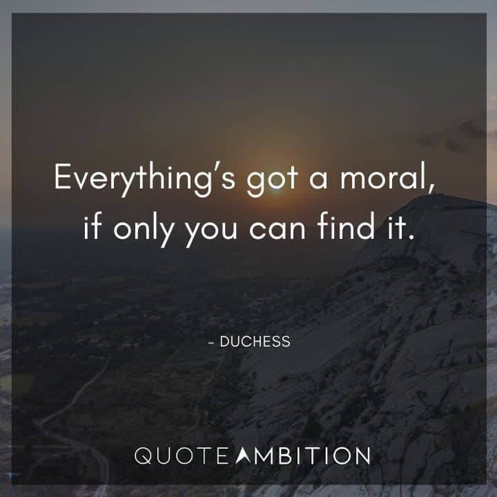 Alice in Wonderland Quote - Everything's got a moral, if only you can find it.
