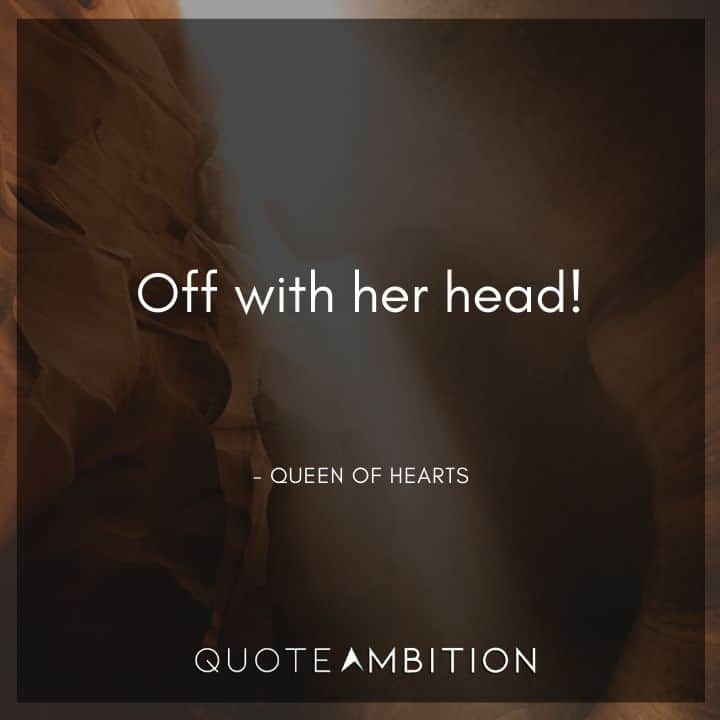 Alice in Wonderland Quote - Off with her head!