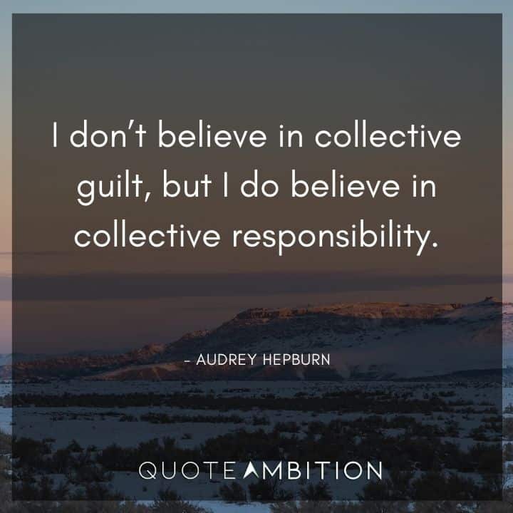 Audrey Hepburn Quote - I don't believe in collective guilt, but I do believe in collective responsibility.