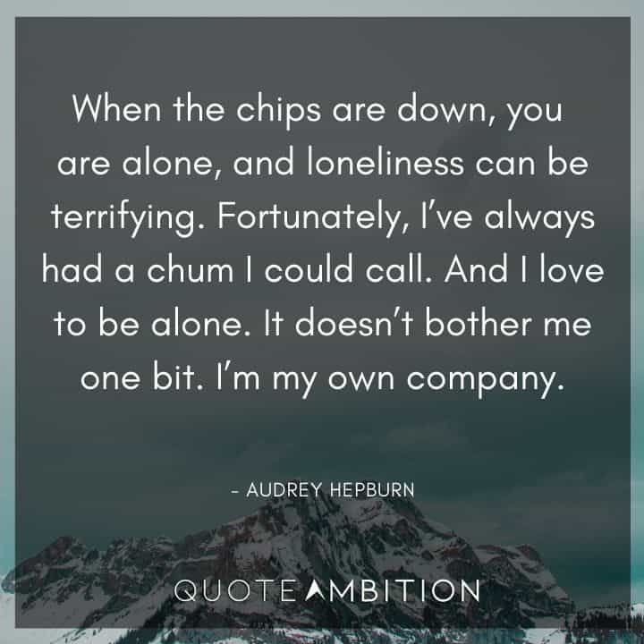 Audrey Hepburn Quote - Fortunately, I've always had a chum I could call. And I love to be alone.