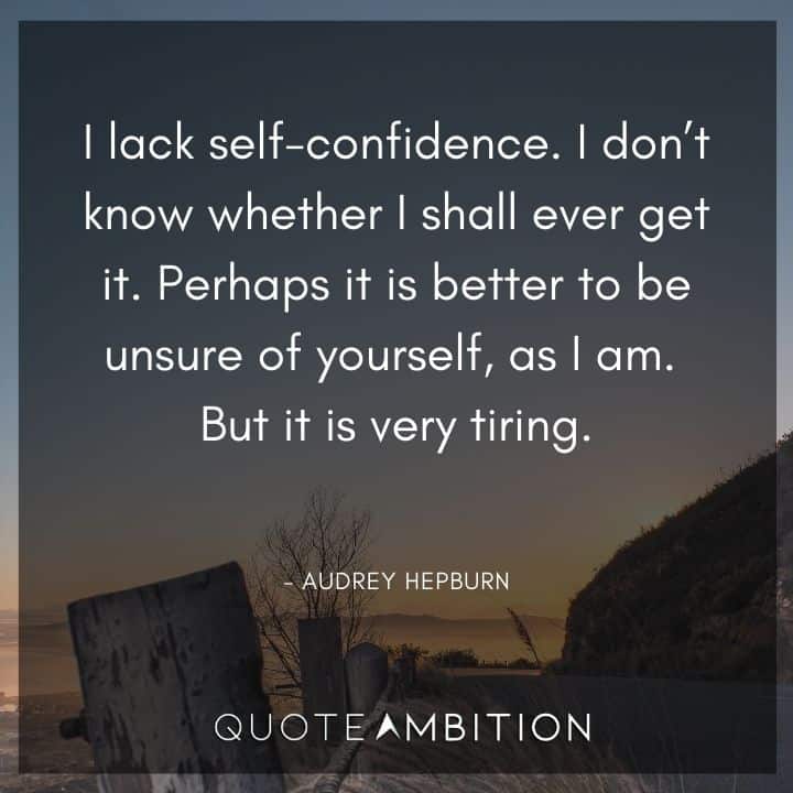 Audrey Hepburn Quote - I lack self-confidence. I don't know whether I shall ever get it.
