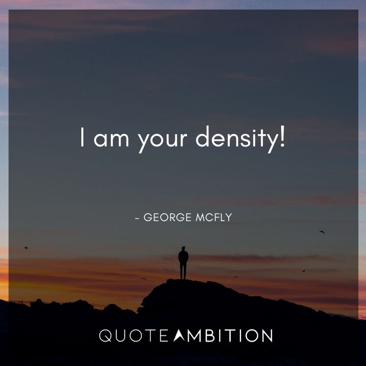 Back to the Future Quote - I am your density!