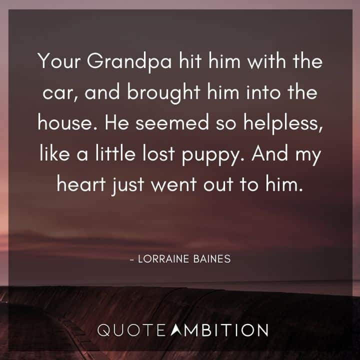 Back to the Future Quote - Your Grandpa hit him with the car, and brought him into the house. He seemed so helpless, like a little lost puppy.
