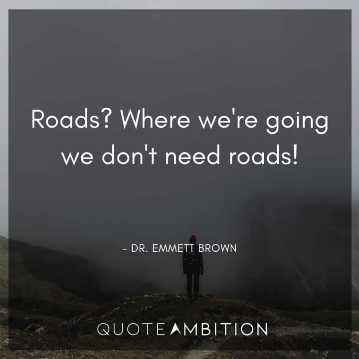 Back to the Future Quote - Roads? Where we're going we don't need roads!