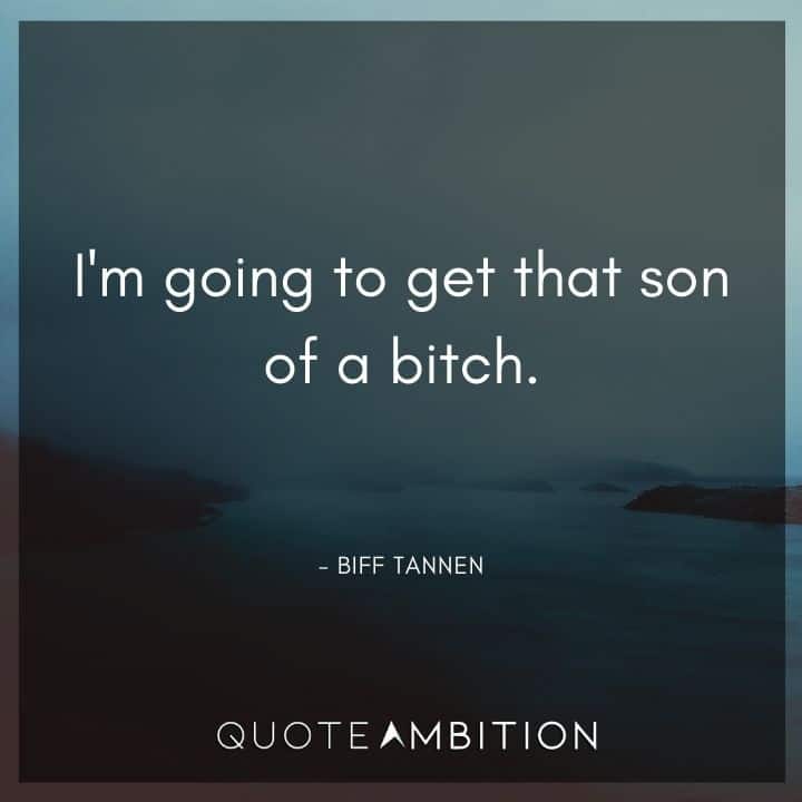 Back to the Future Quote - I'm going to get that son of a bitch.