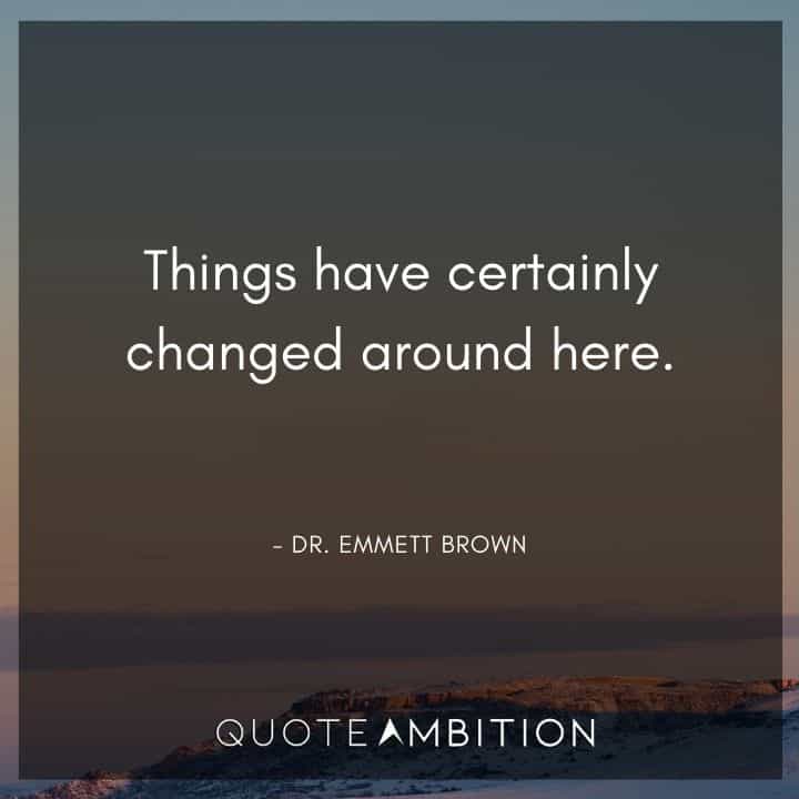 Back to the Future Quote - Things have certainly changed around here.