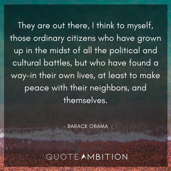 Barack Obama Quote - They are out there, I think to myself, those ordinary citizens who have grown up in the midst of all the political and cultural battles.