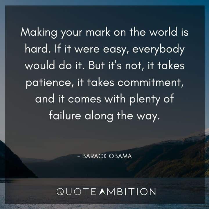 Barack Obama Quote - If it were easy, everybody would do it. But it's not, it takes patience, it takes commitment, and it comes with plenty of failure along the way.