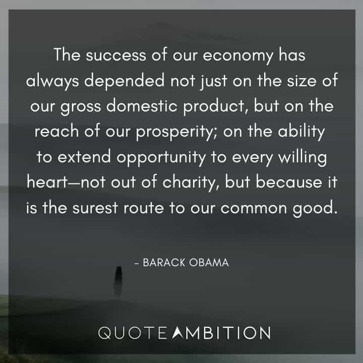 Barack Obama Quote - On the ability to extend opportunity to every willing heart - not out of charity, but because it is the surest route to our common good.