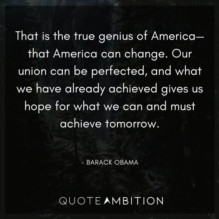 Barack Obama Quote - That is the true genius of America - that America can change.