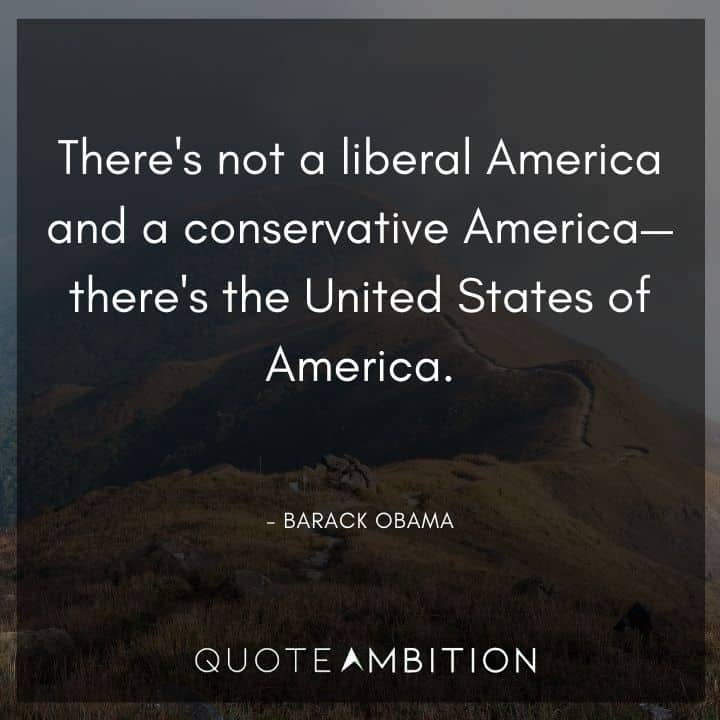 Barack Obama Quote - There's not a liberal America and a conservative America - there's the United States of America.