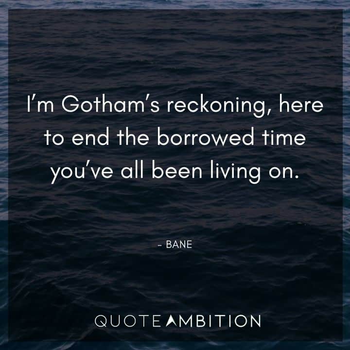 Batman Quote - I'm Gotham's reckoning, here to end the borrowed time you've all been living on.